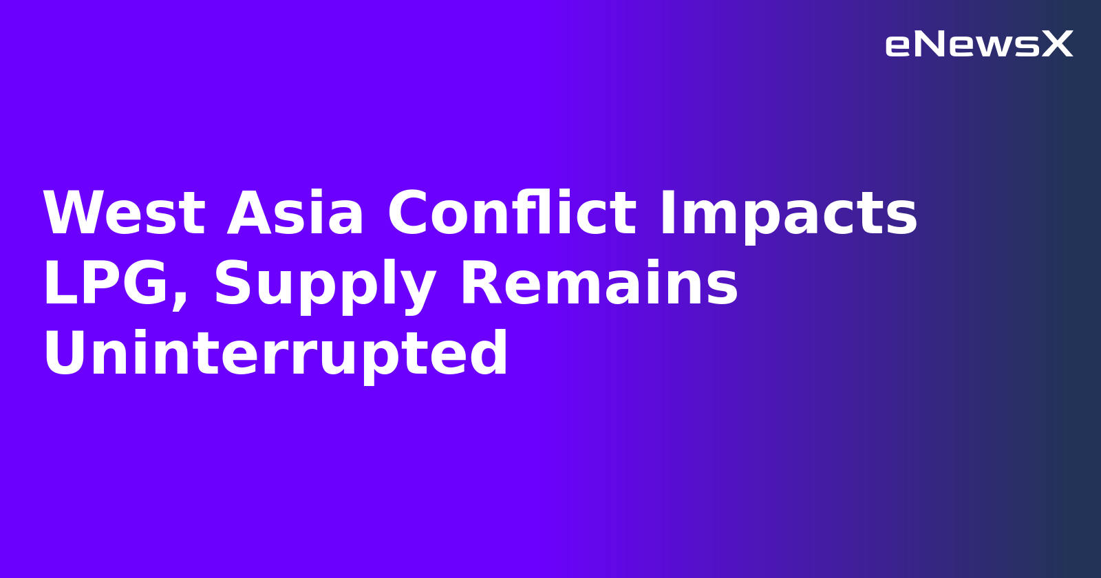 West Asia Conflict Impacts LPG, Supply Remains Uninterrupted.webp