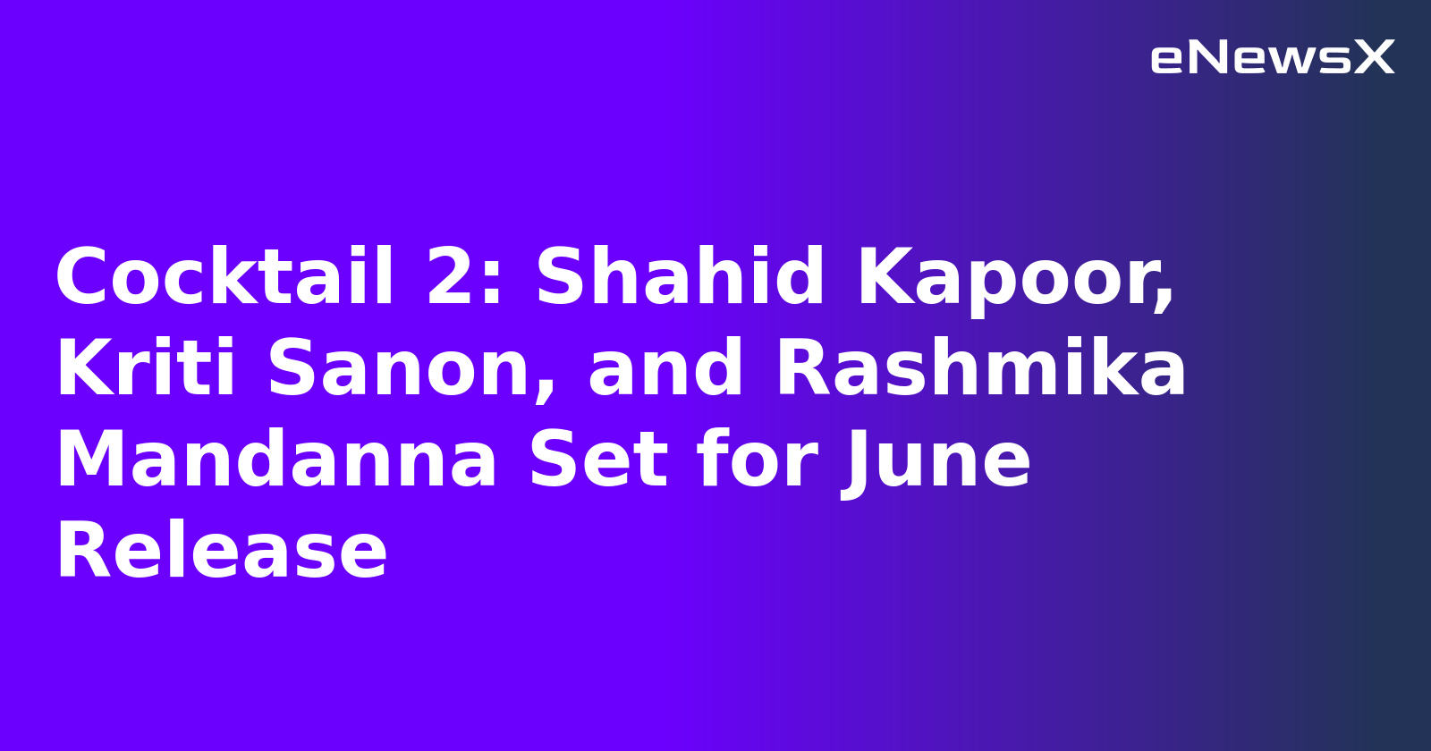 Cocktail 2: Shahid Kapoor, Kriti Sanon, and Rashmika Mandanna Set for June Release.webp
