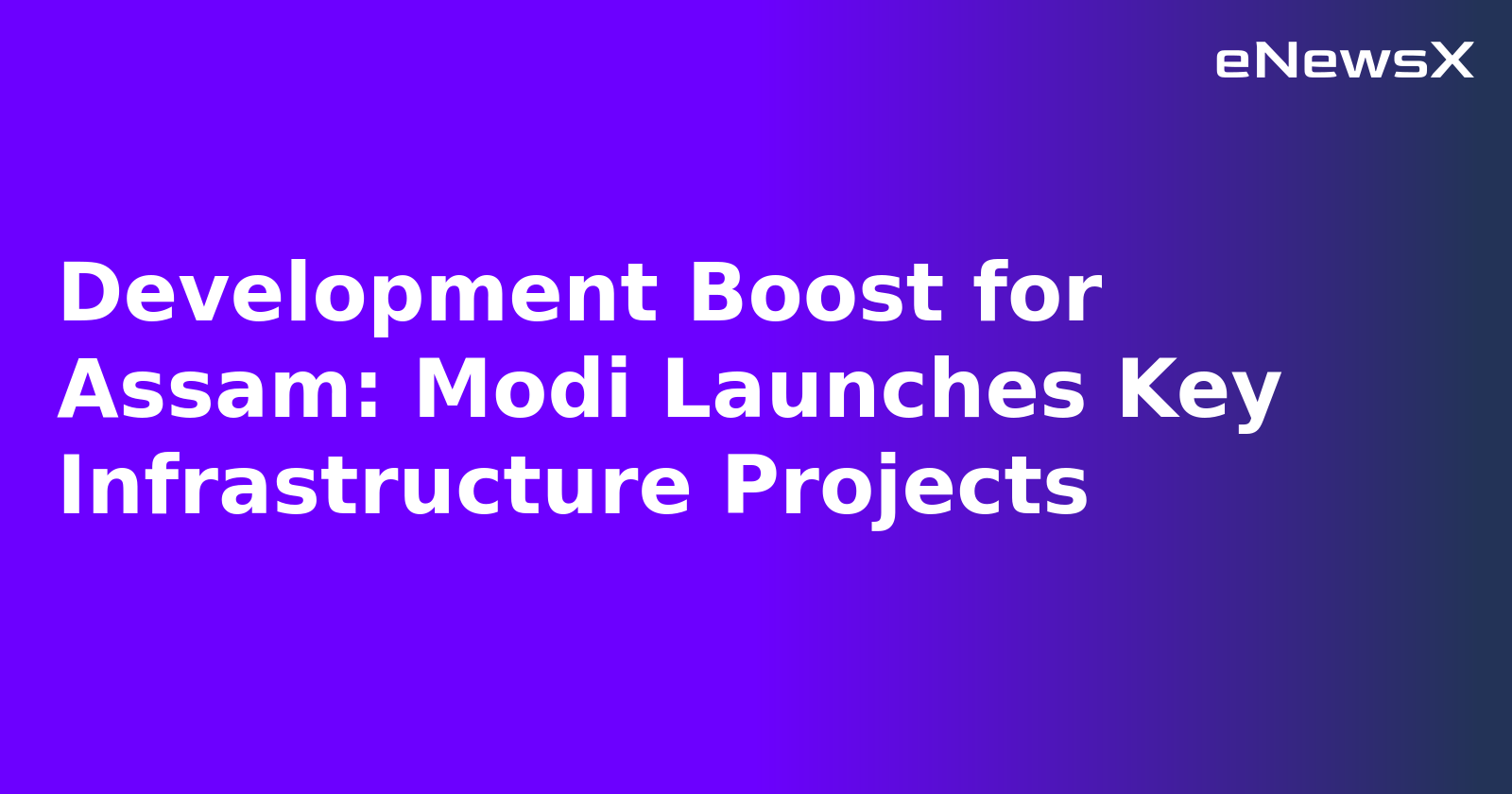 Development Boost for Assam: Modi Launches Key Infrastructure Projects