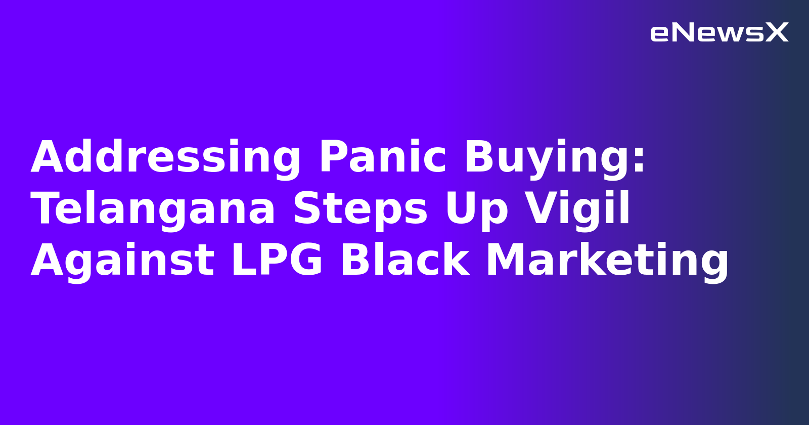 Addressing Panic Buying: Telangana Steps Up Vigil Against LPG Black Marketing.webp