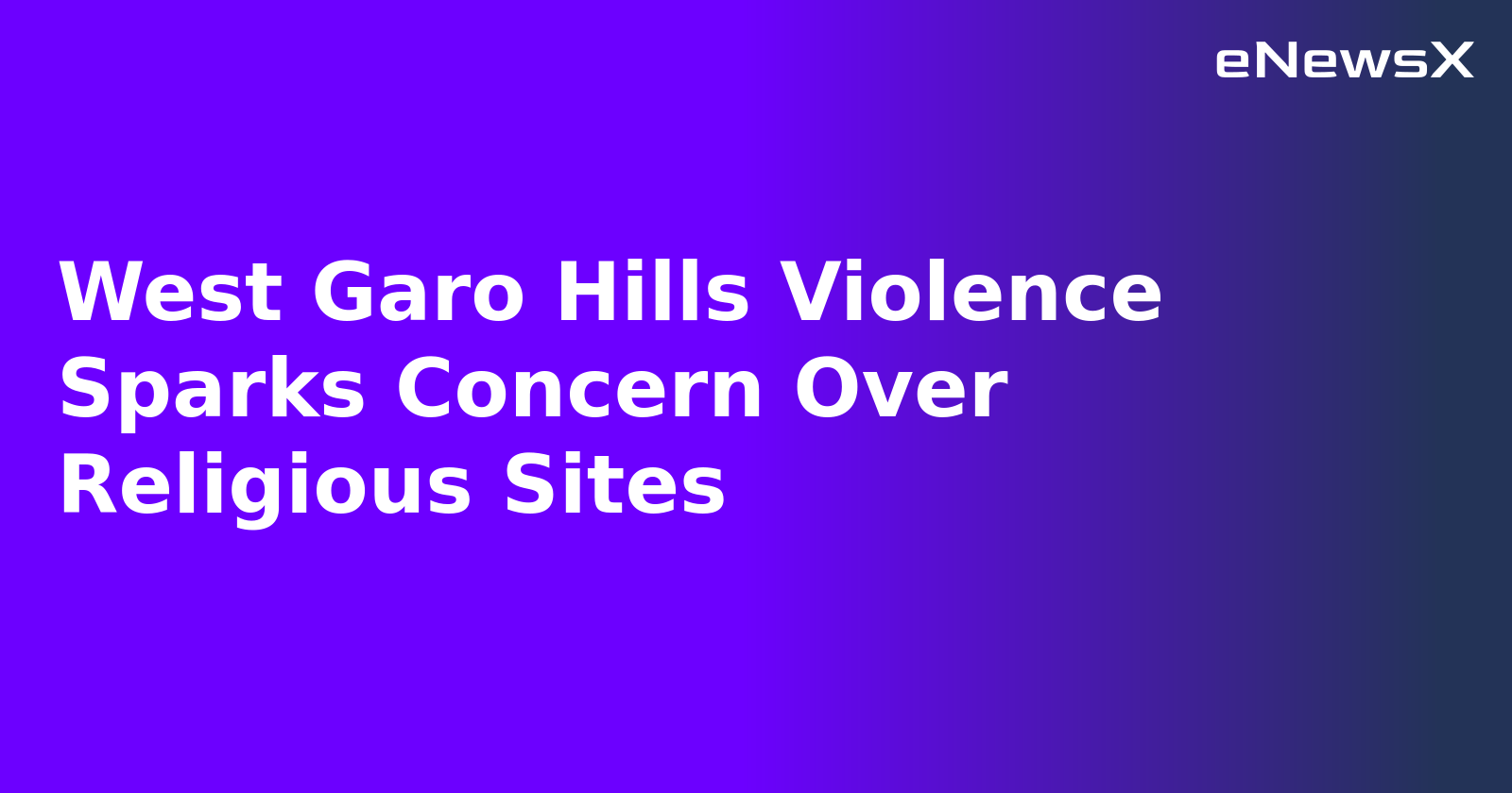 West Garo Hills Violence Sparks Concern Over Religious Sites.webp