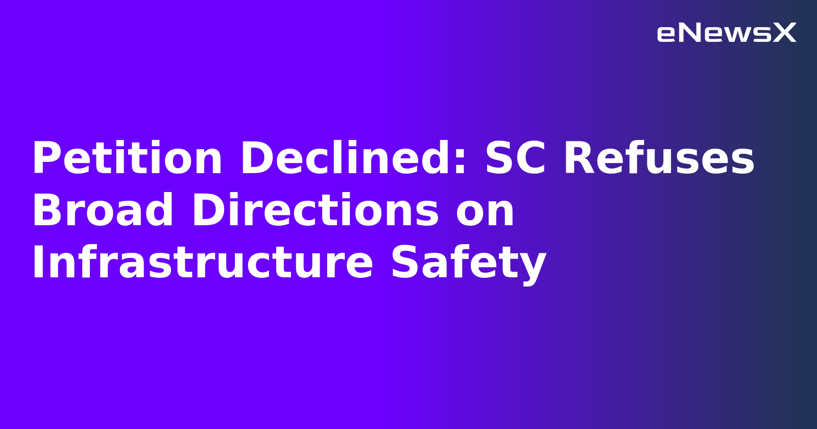 Petition Declined: SC Refuses Broad Directions on Infrastructure Safety.webp