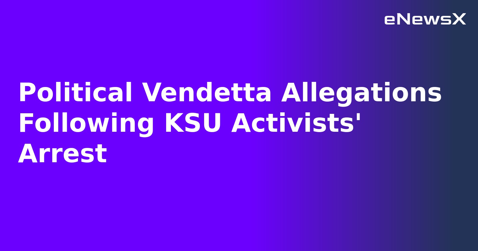 Political Vendetta Allegations Following KSU Activists' Arrest.webp