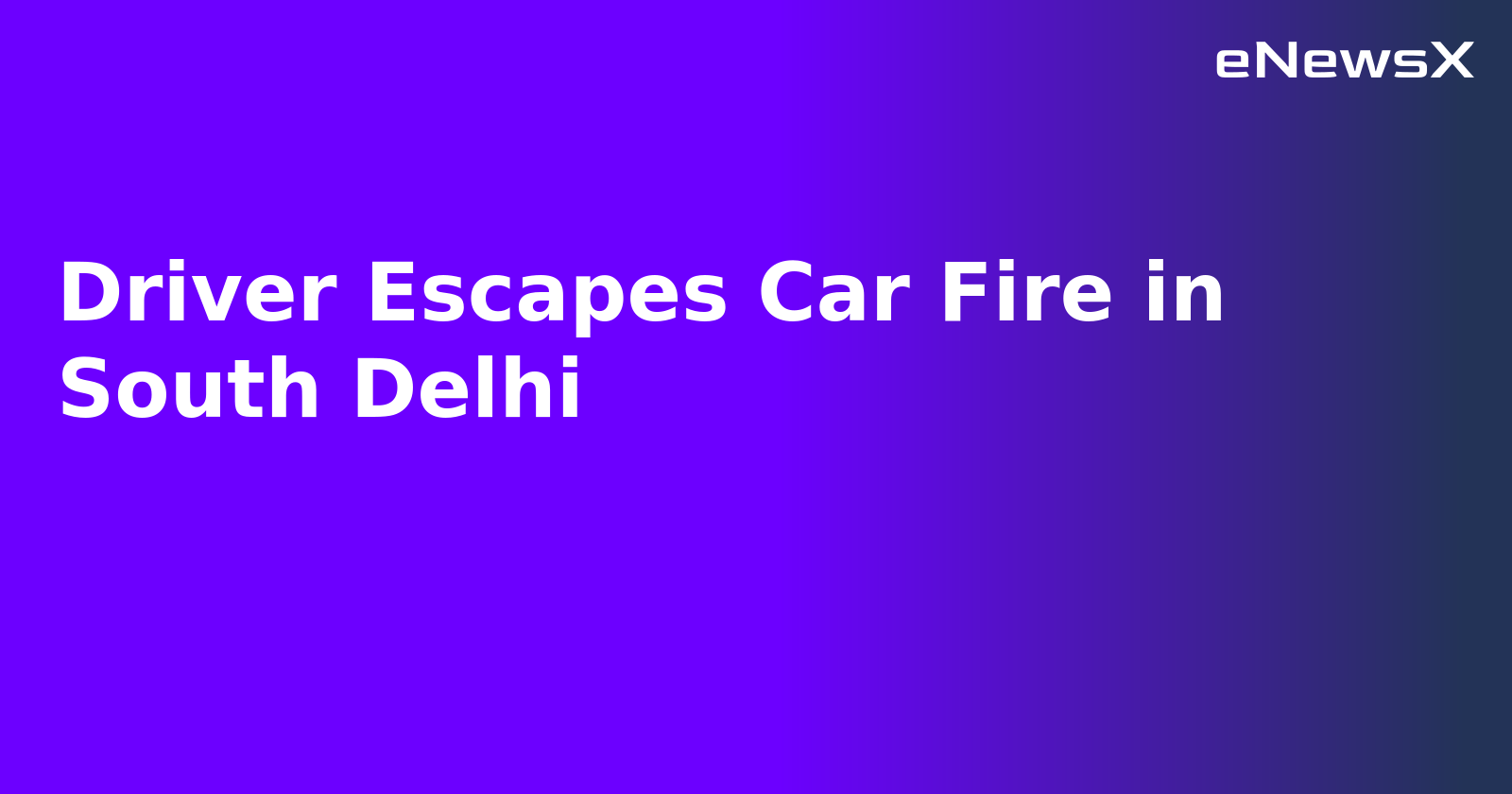Driver Escapes Car Fire in South Delhi.webp