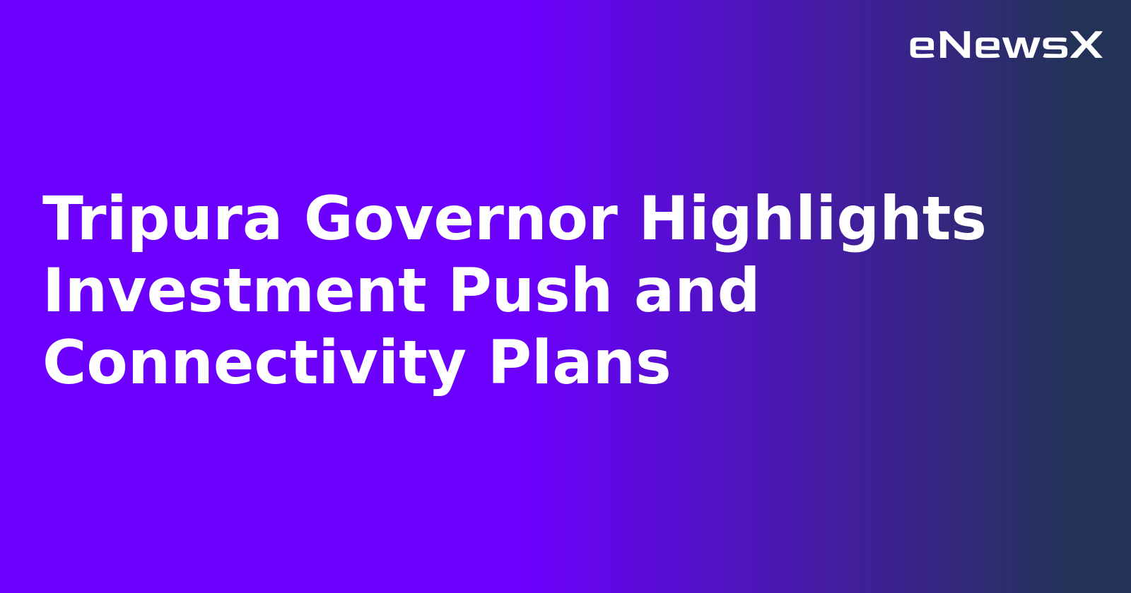 Tripura Governor Highlights Investment Push and Connectivity Plans.webp