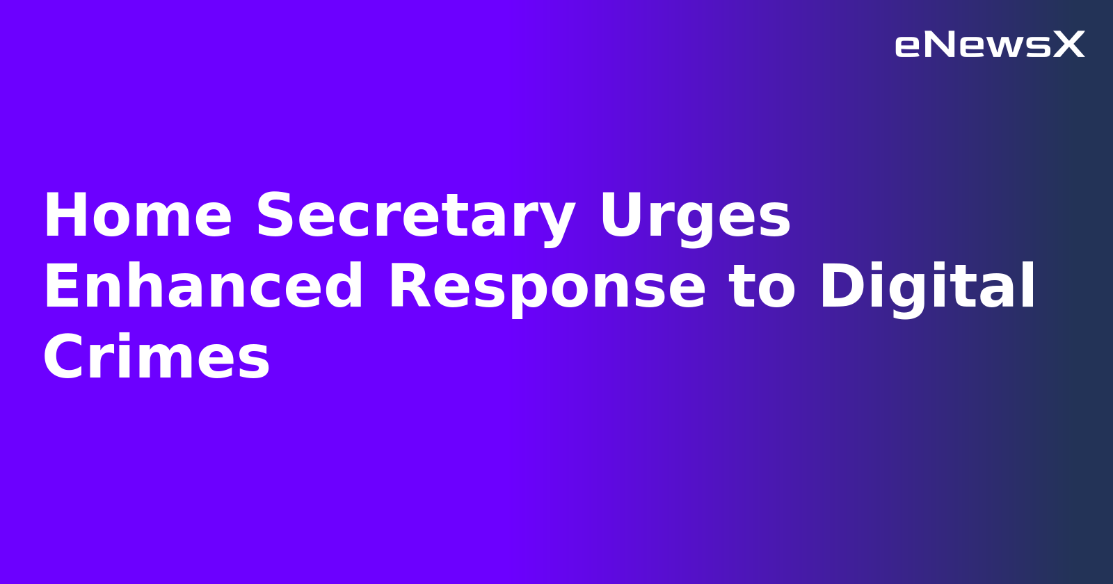 Home Secretary Urges Enhanced Response to Digital Crimes.webp