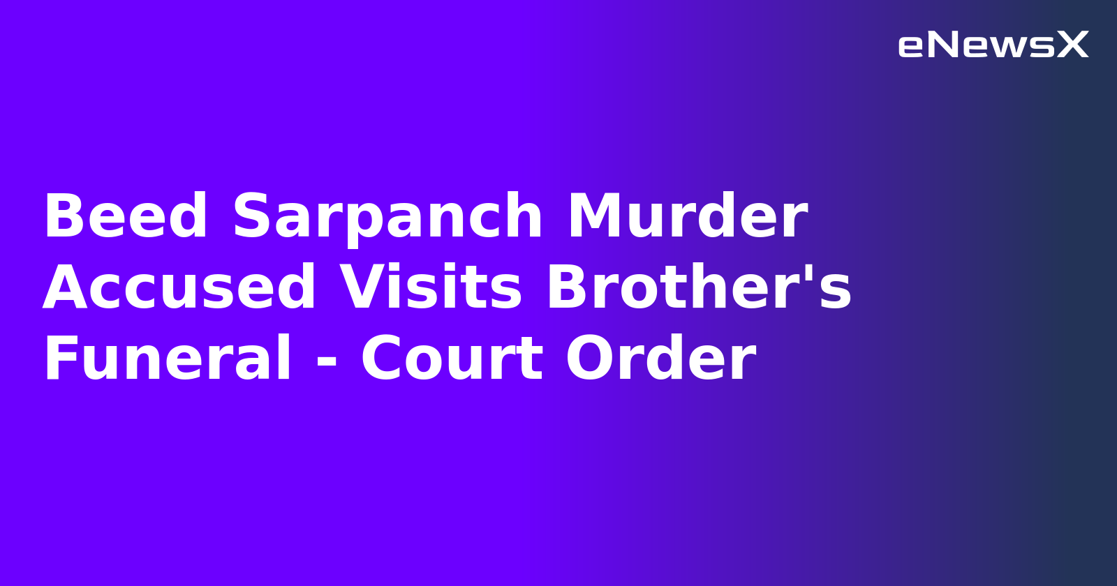 Beed Sarpanch Murder Accused Visits Brother's Funeral - Court Order.webp