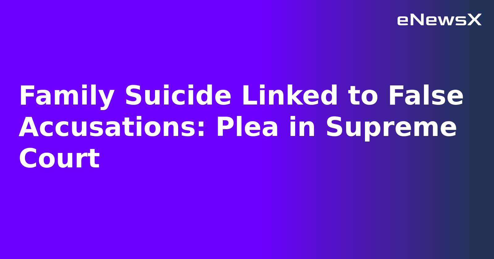 Family Suicide Linked to False Accusations: Plea in Supreme Court.webp