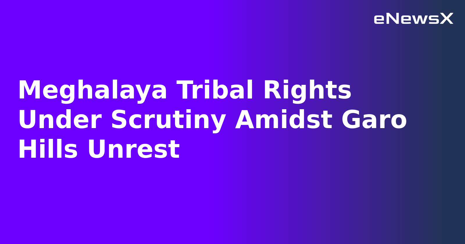 Meghalaya Tribal Rights Under Scrutiny Amidst Garo Hills Unrest.webp