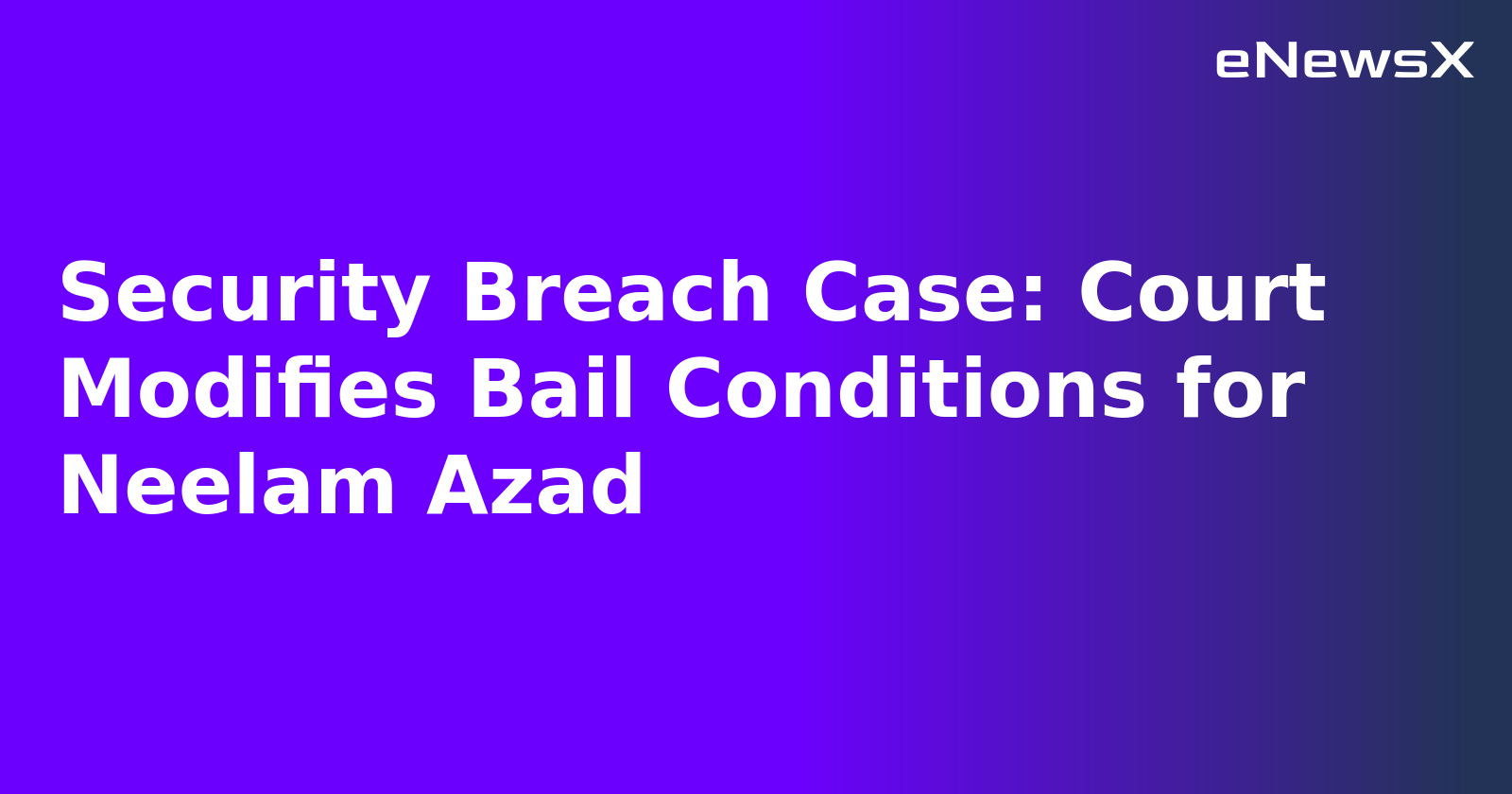 Security Breach Case: Court Modifies Bail Conditions for Neelam Azad.webp