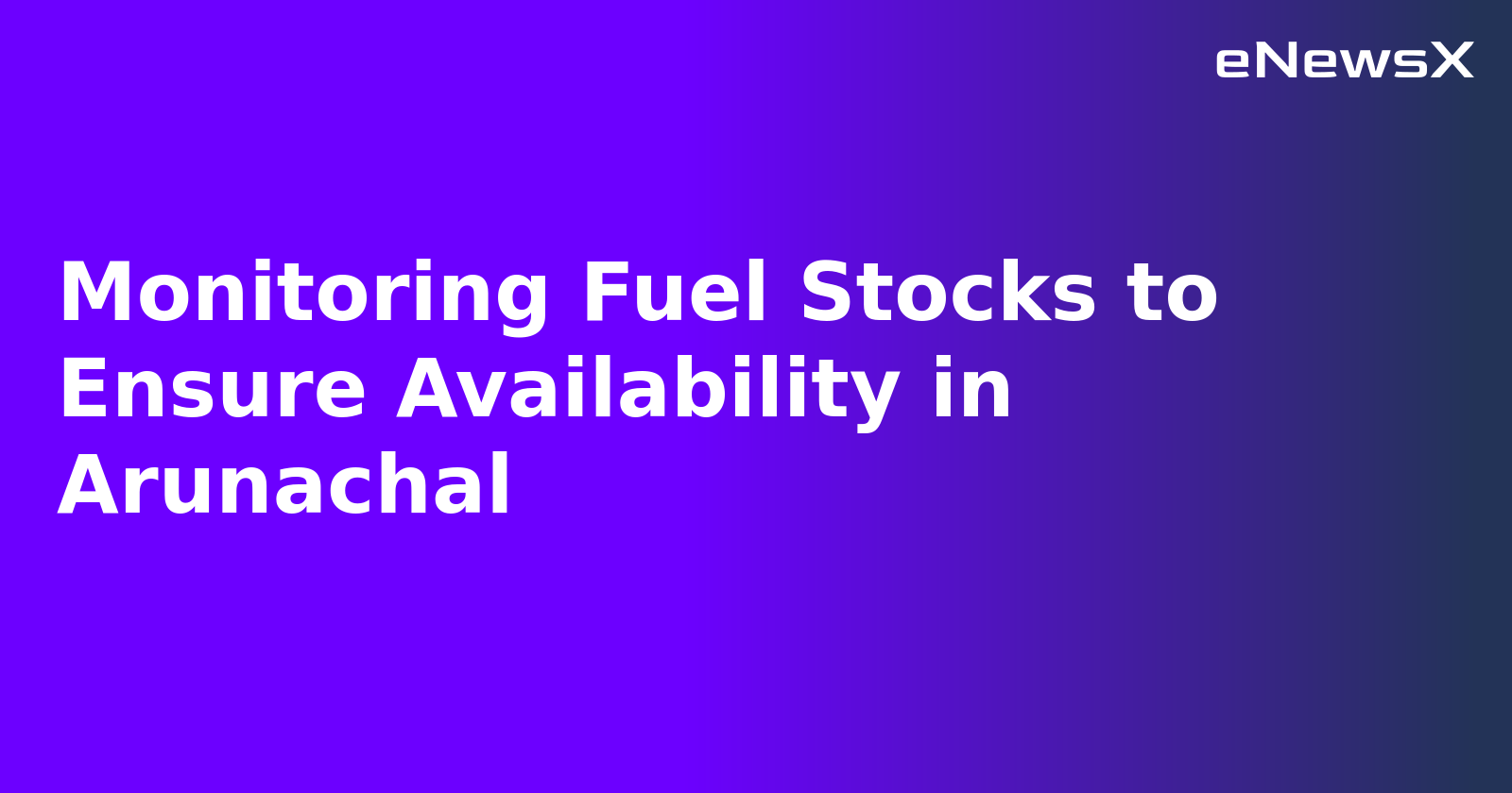 Monitoring Fuel Stocks to Ensure Availability in Arunachal.webp