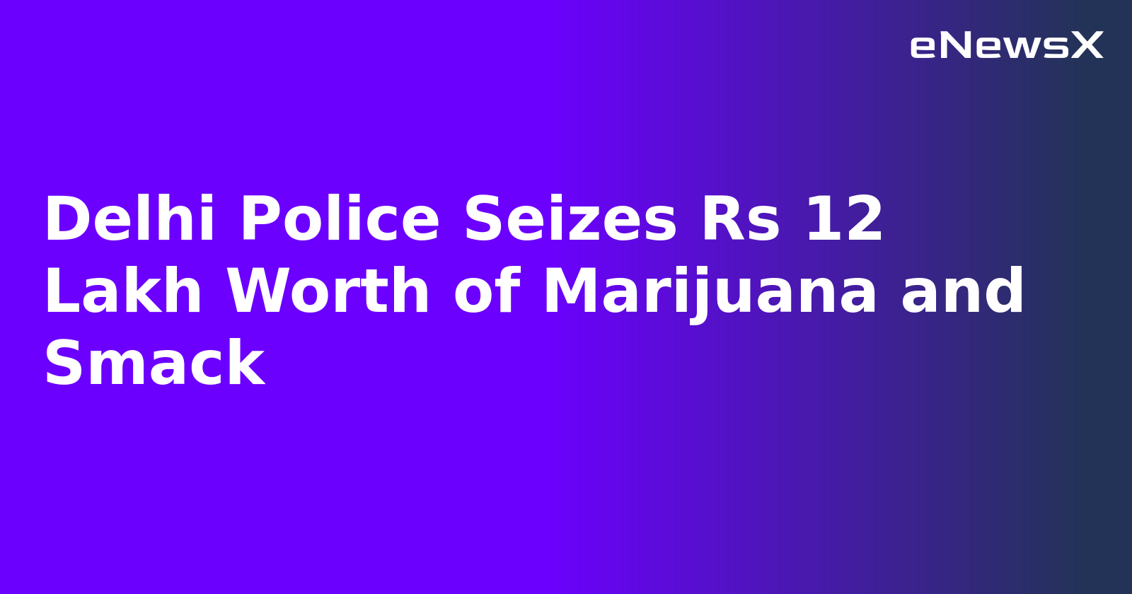 Delhi Police Seizes Rs 12 Lakh Worth of Marijuana and Smack.webp