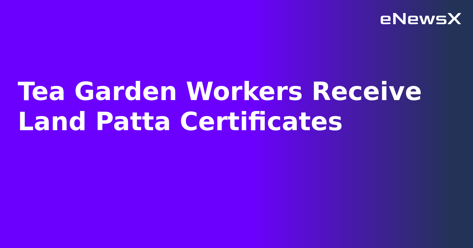 Tea Garden Workers Receive Land Patta Certificates.webp