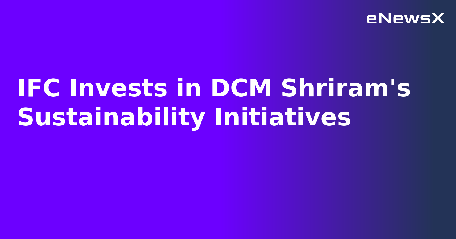 IFC Invests in DCM Shriram's Sustainability Initiatives.webp