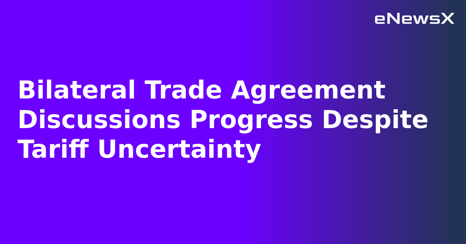 Bilateral Trade Agreement Discussions Progress Despite Tariff Uncertainty.webp