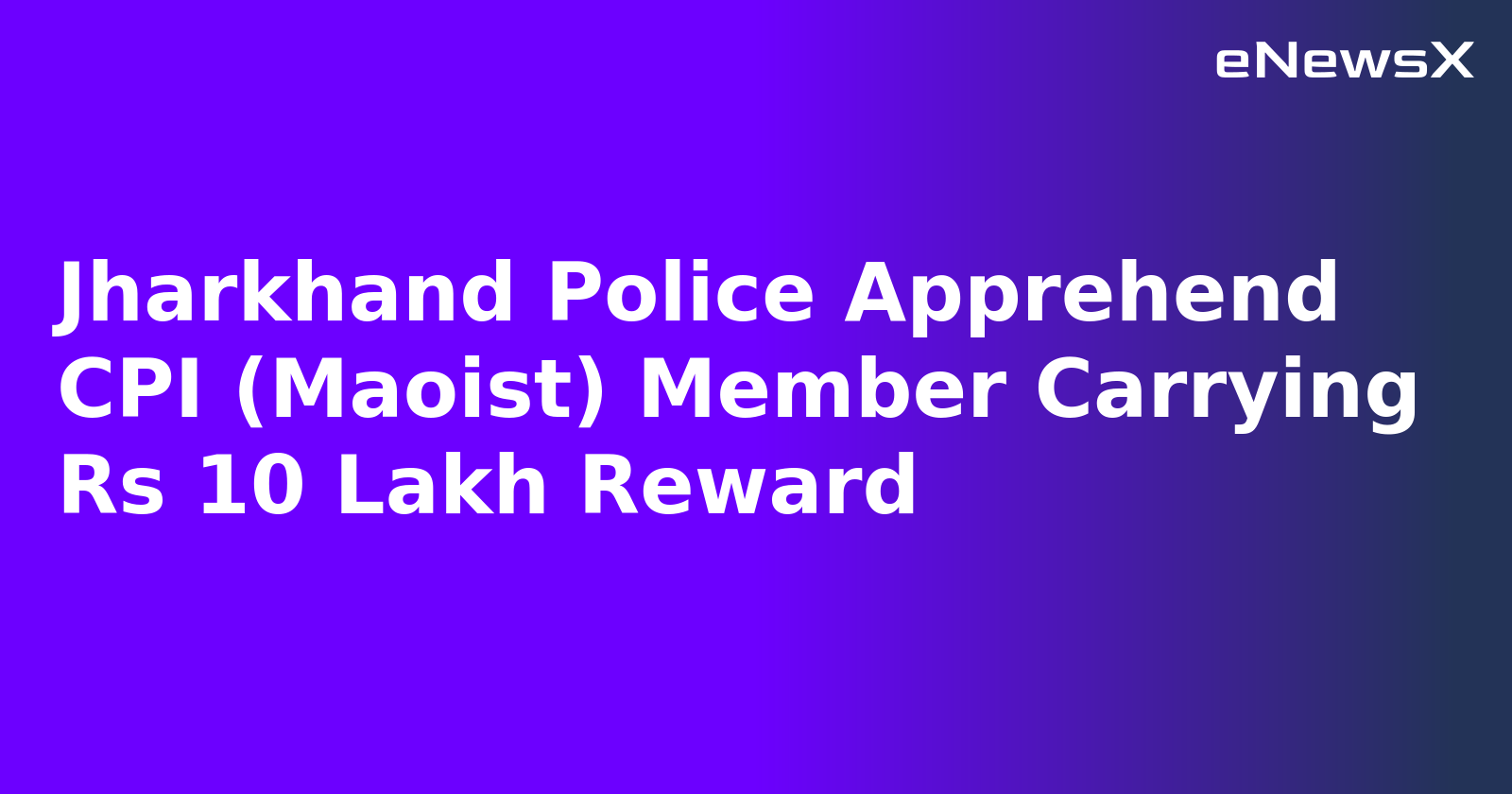 Jharkhand Police Apprehend CPI (Maoist) Member Carrying Rs 10 Lakh Reward.webp