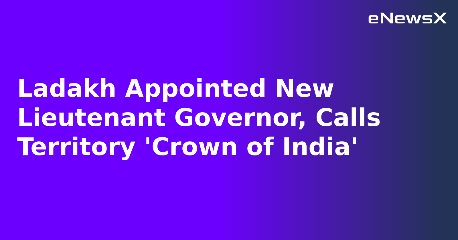 Ladakh Appointed New Lieutenant Governor, Calls Territory 'Crown of India'.webp