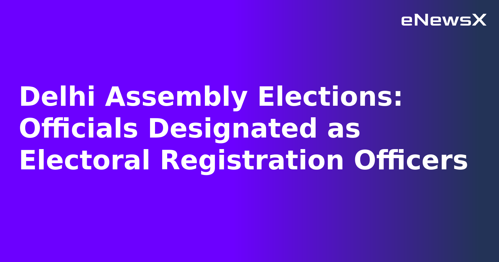 Delhi Assembly Elections: Officials Designated as Electoral Registration Officers.webp