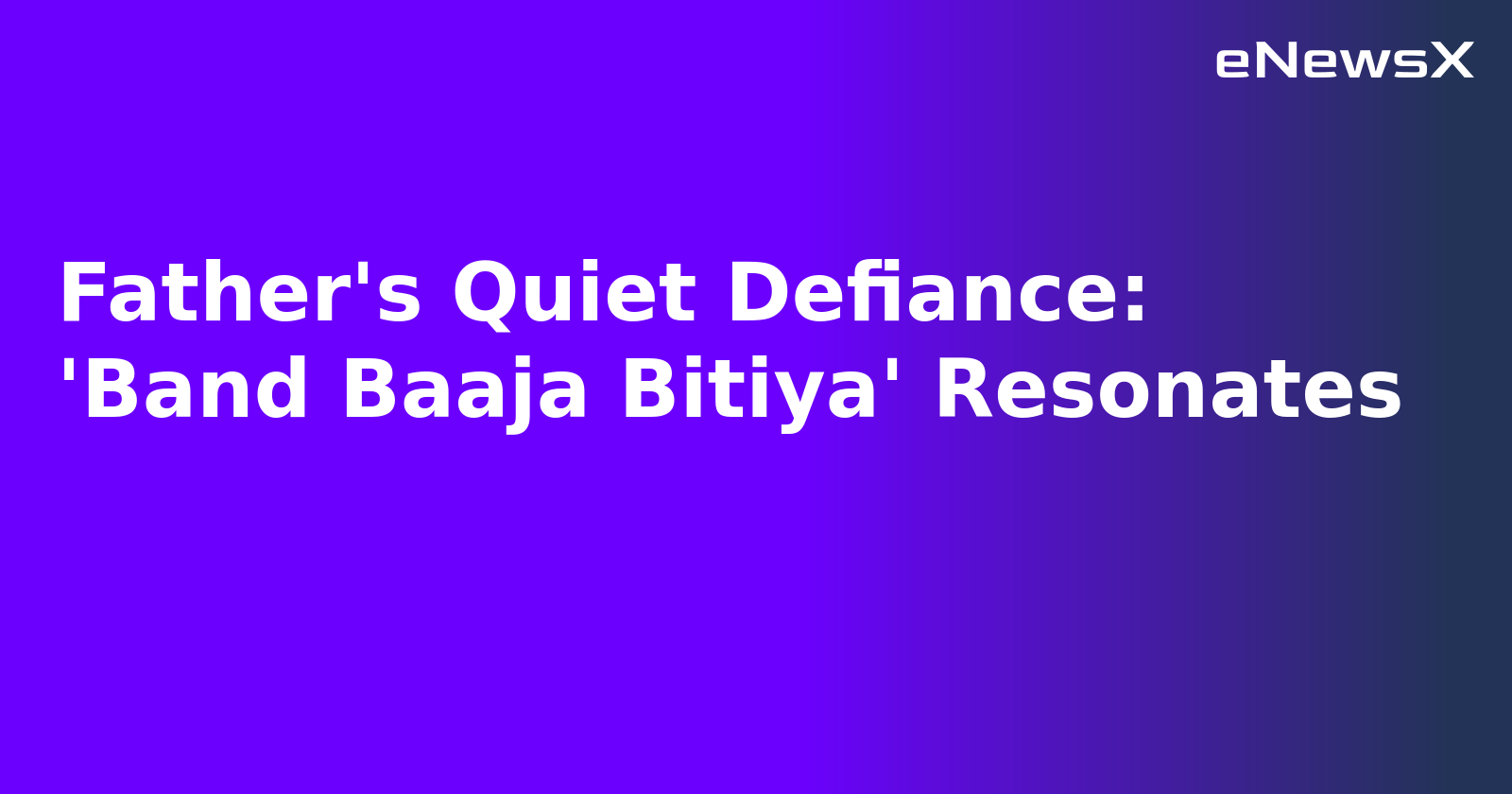 Father's Quiet Defiance: 'Band Baaja Bitiya' Resonates.webp