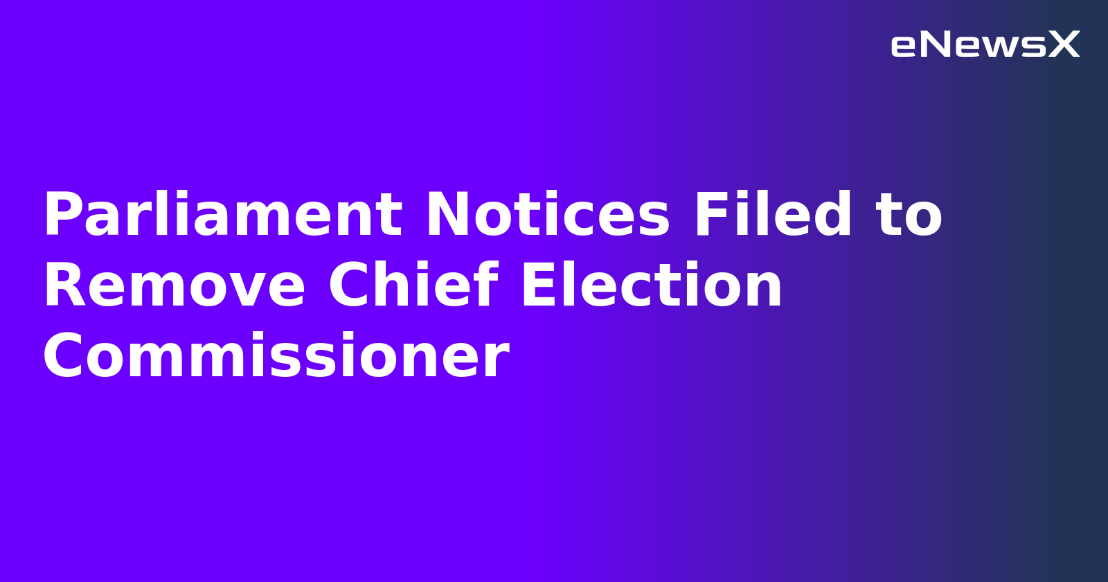 Parliament Notices Filed to Remove Chief Election Commissioner.webp