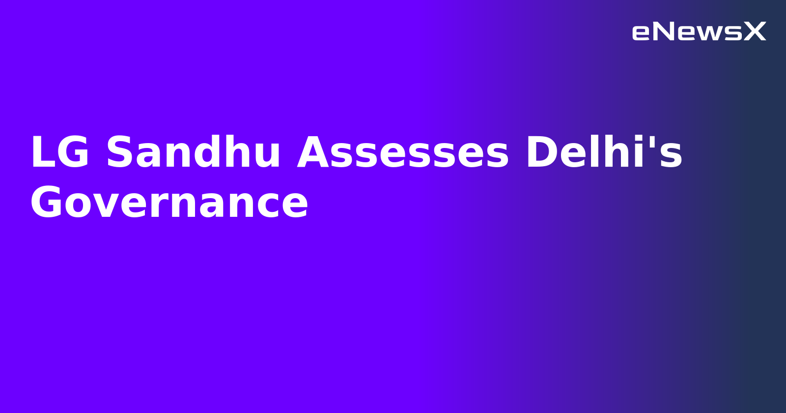 LG Sandhu Assesses Delhi's Governance.webp