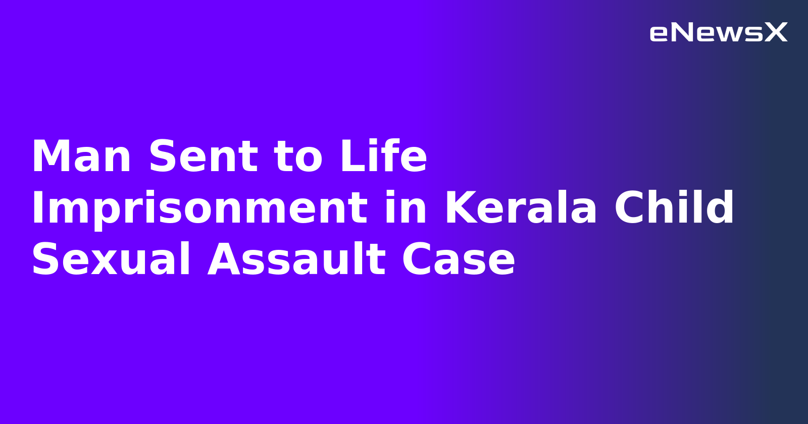Man Sent to Life Imprisonment in Kerala Child Sexual Assault Case.webp