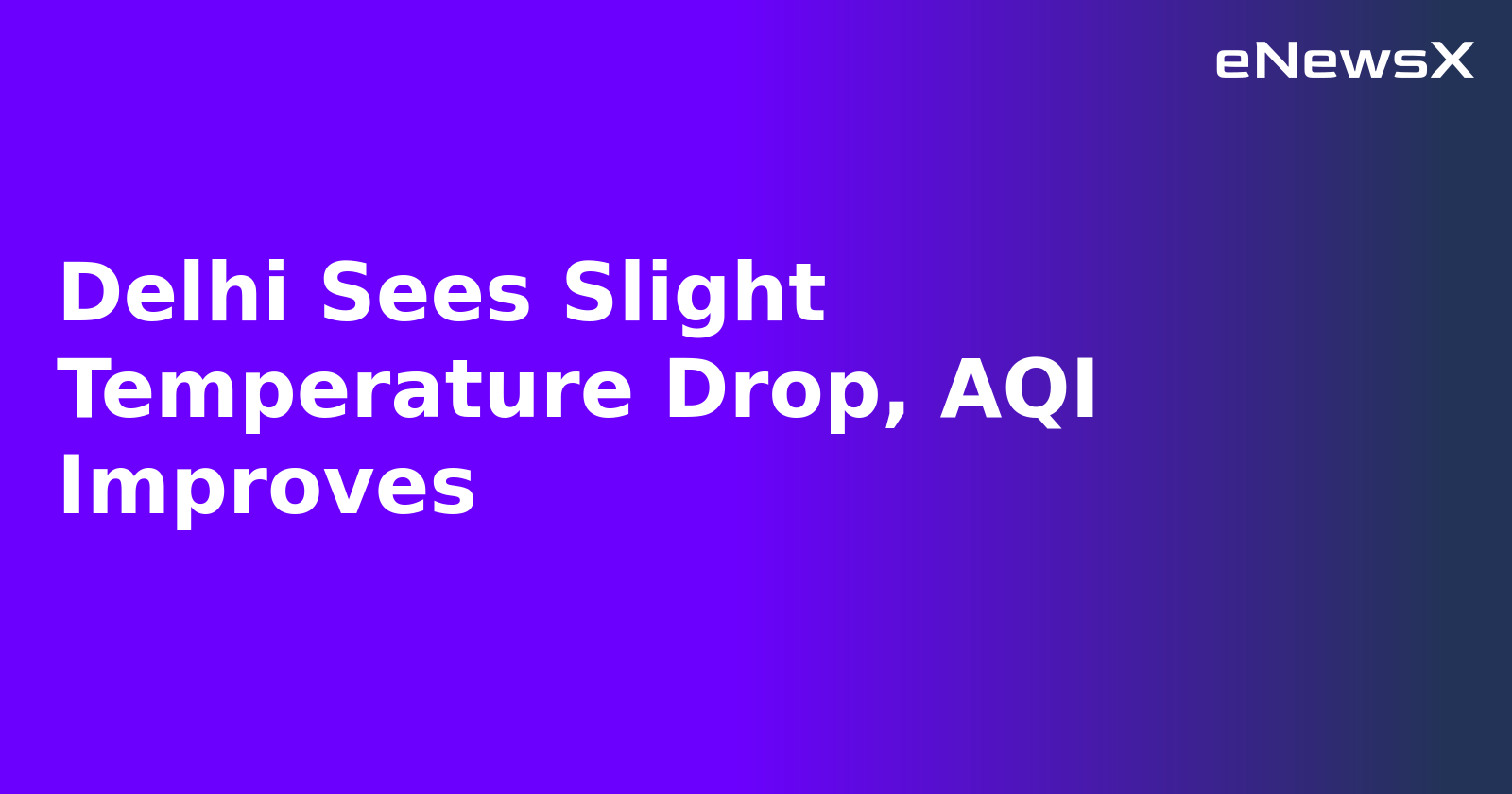 Delhi Sees Slight Temperature Drop, AQI Improves.webp