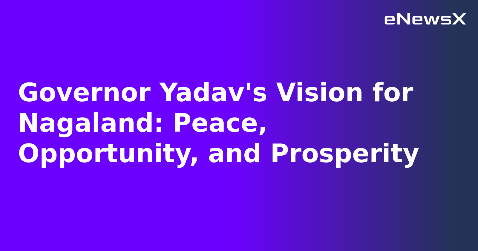 Governor Yadav's Vision for Nagaland: Peace, Opportunity, and Prosperity.webp
