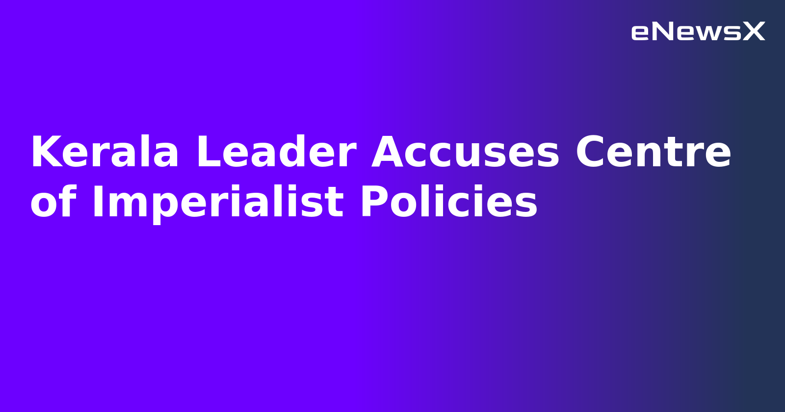 Kerala Leader Accuses Centre of Imperialist Policies