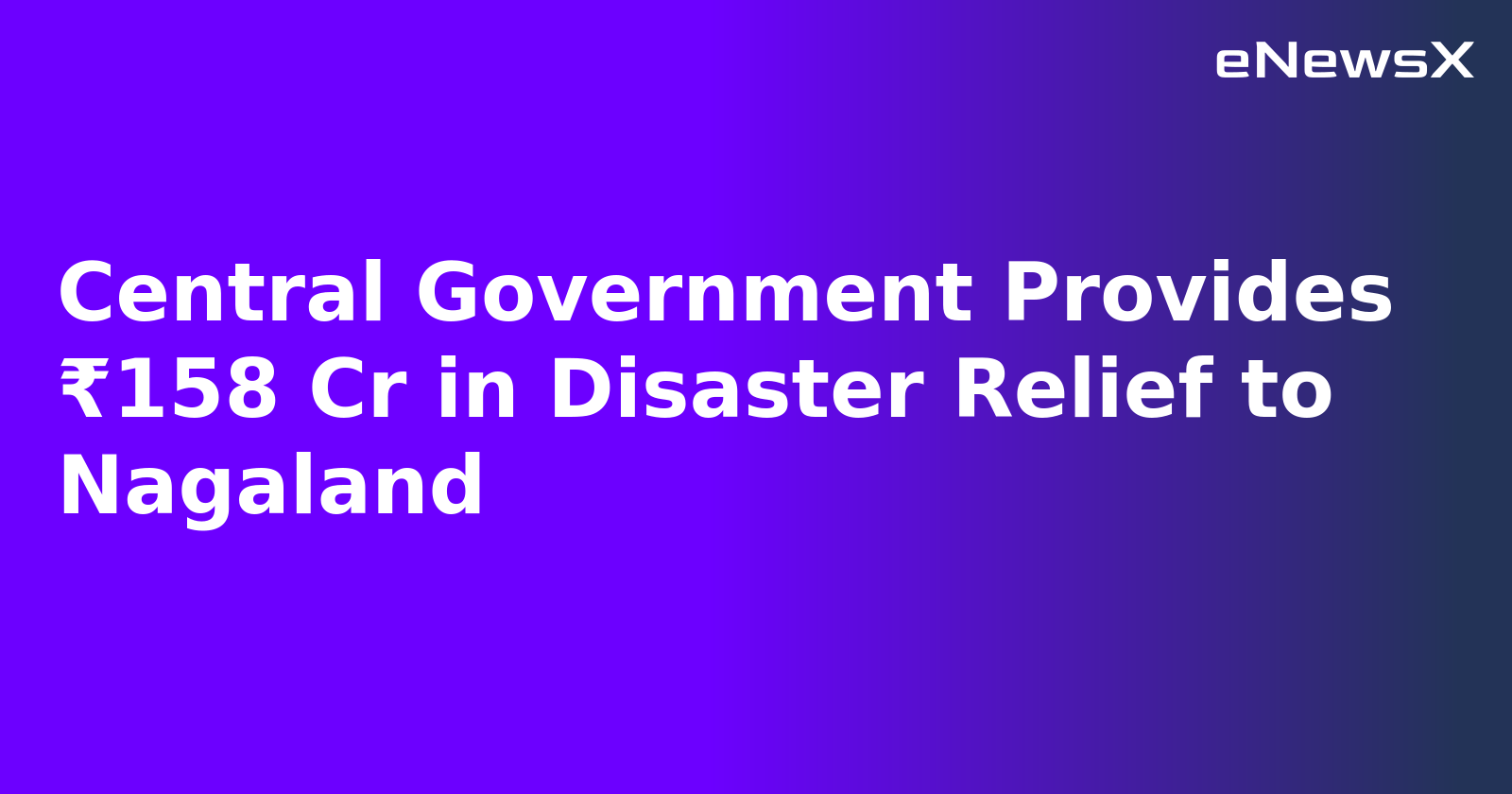 Central Government Provides ₹158 Cr in Disaster Relief to Nagaland.webp
