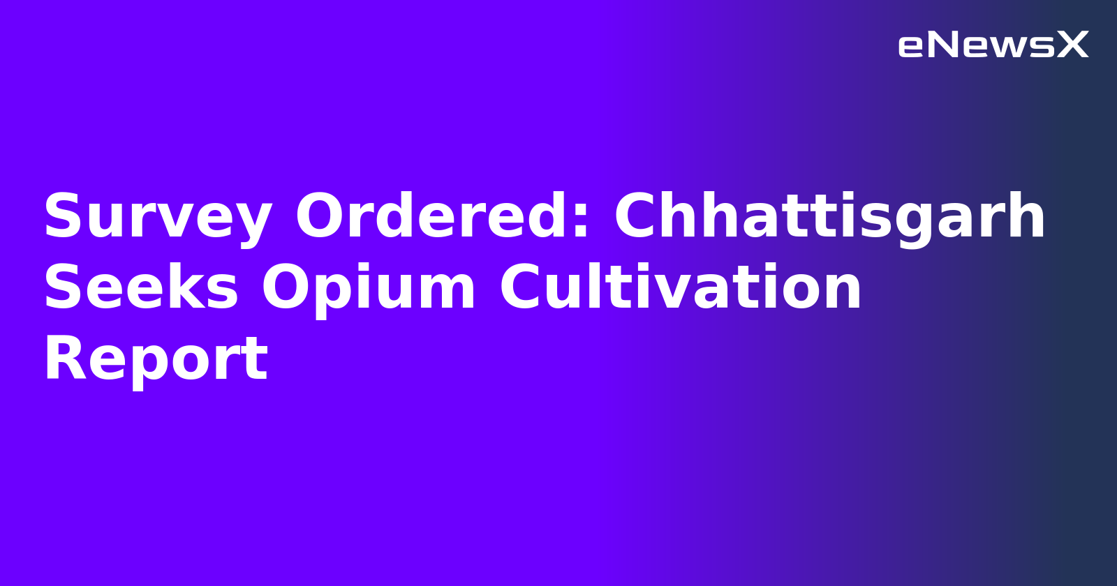 Survey Ordered: Chhattisgarh Seeks Opium Cultivation Report.webp