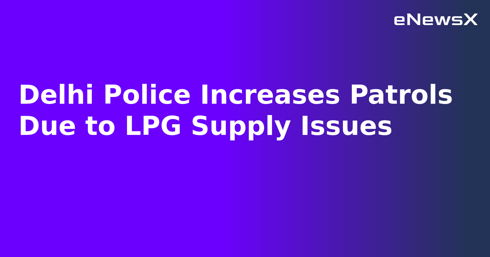 Delhi Police Increases Patrols Due to LPG Supply Issues.webp
