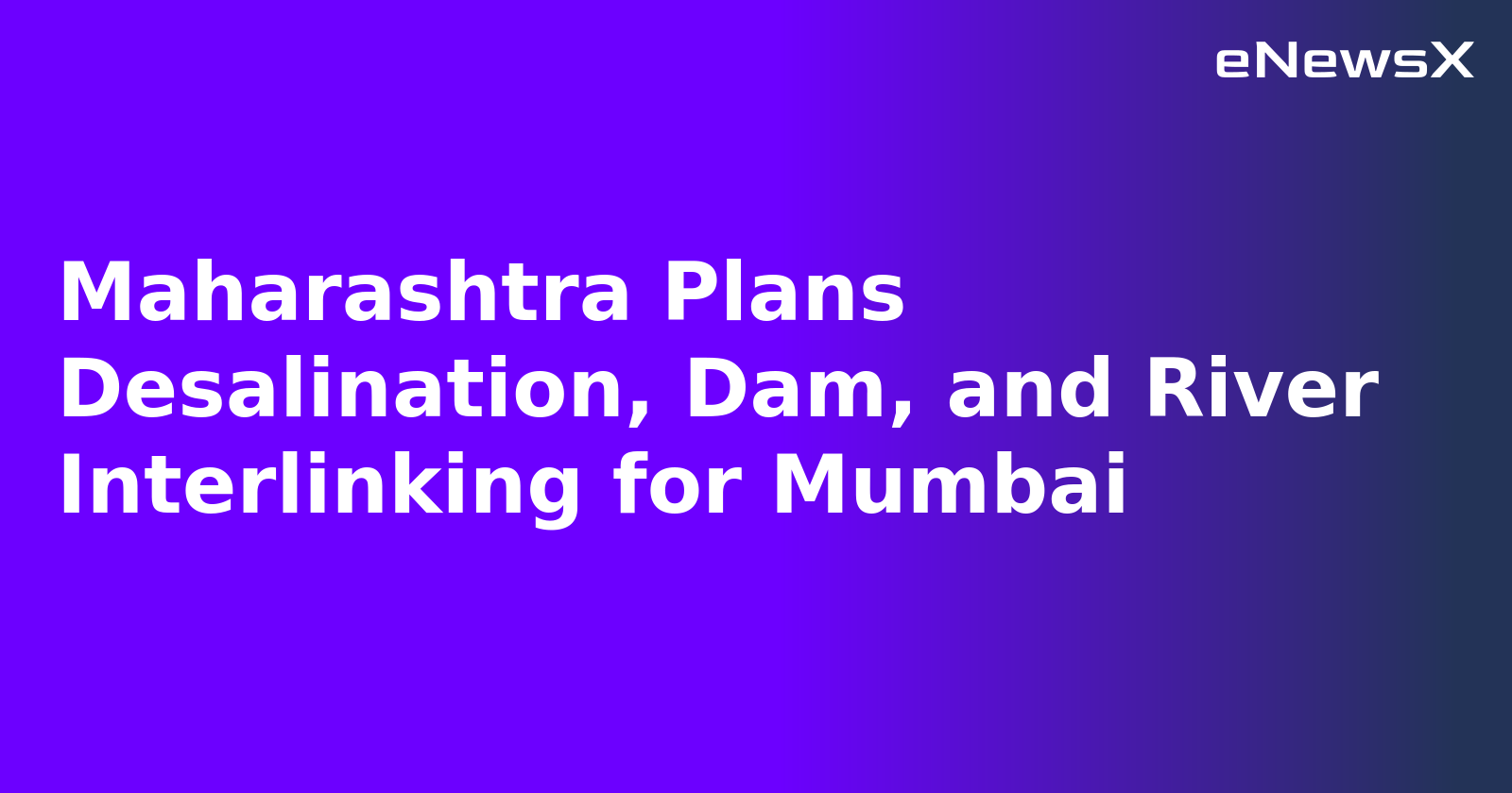 Maharashtra Plans Desalination, Dam, and River Interlinking for Mumbai.webp