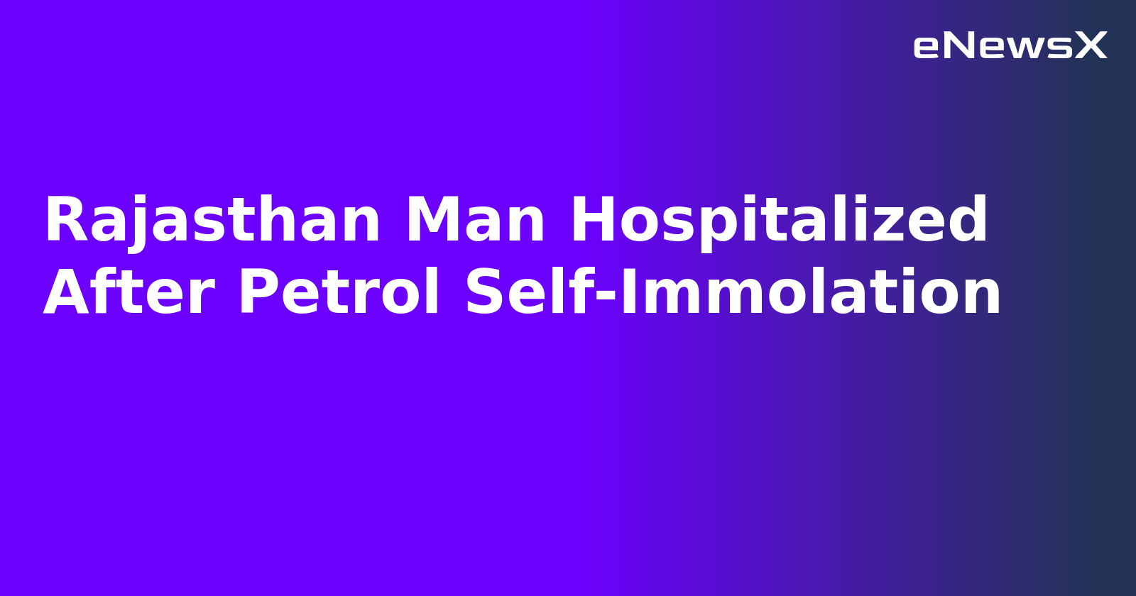 Rajasthan Man Hospitalized After Petrol Self-Immolation.webp