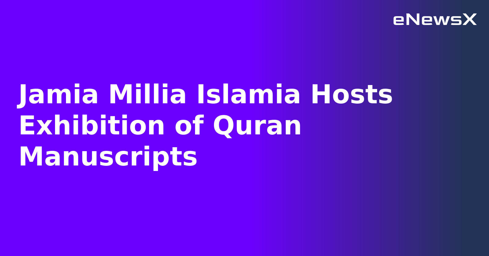 Jamia Millia Islamia Hosts Exhibition of Quran Manuscripts.webp