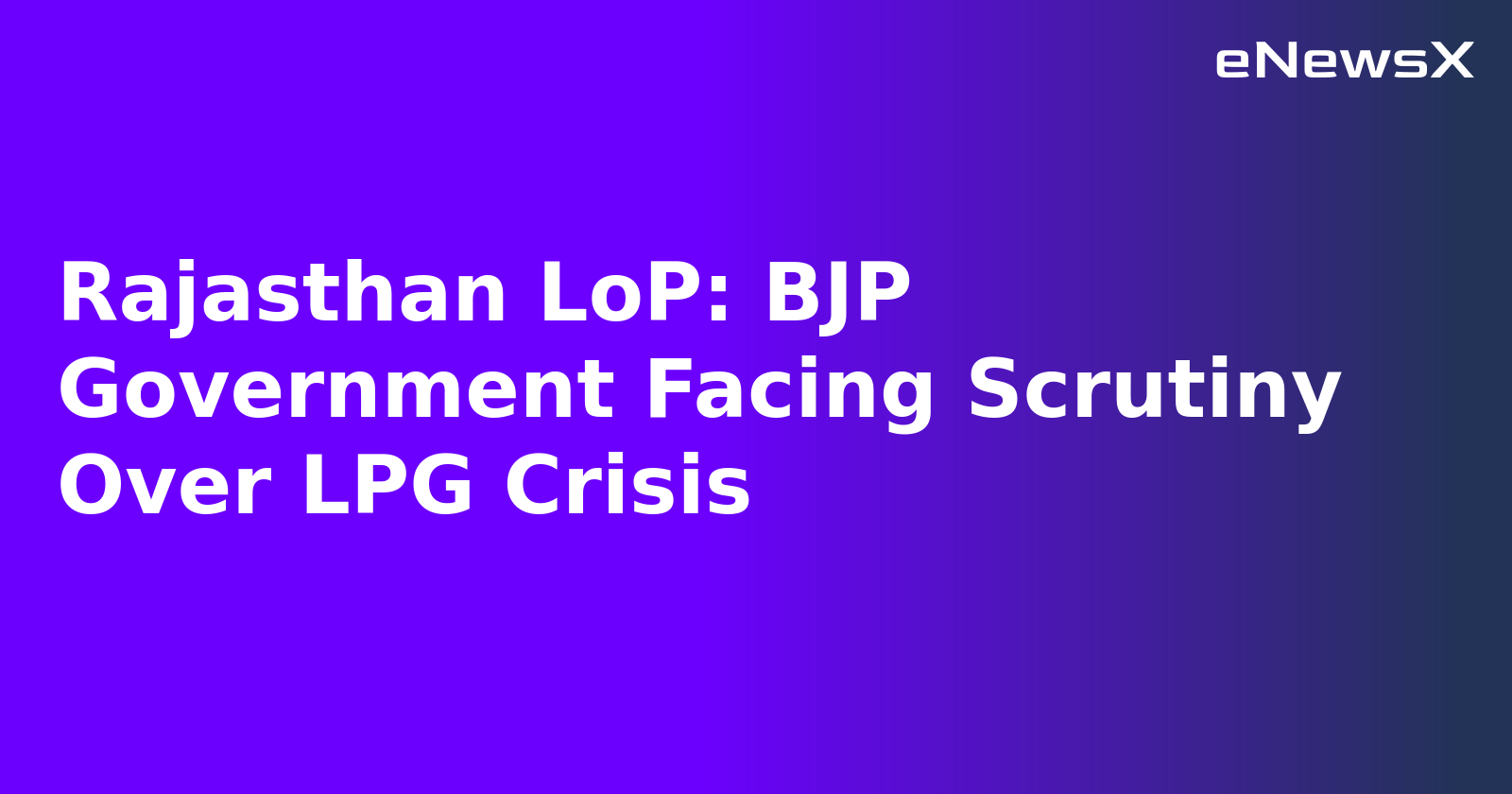 Rajasthan LoP: BJP Government Facing Scrutiny Over LPG Crisis.webp