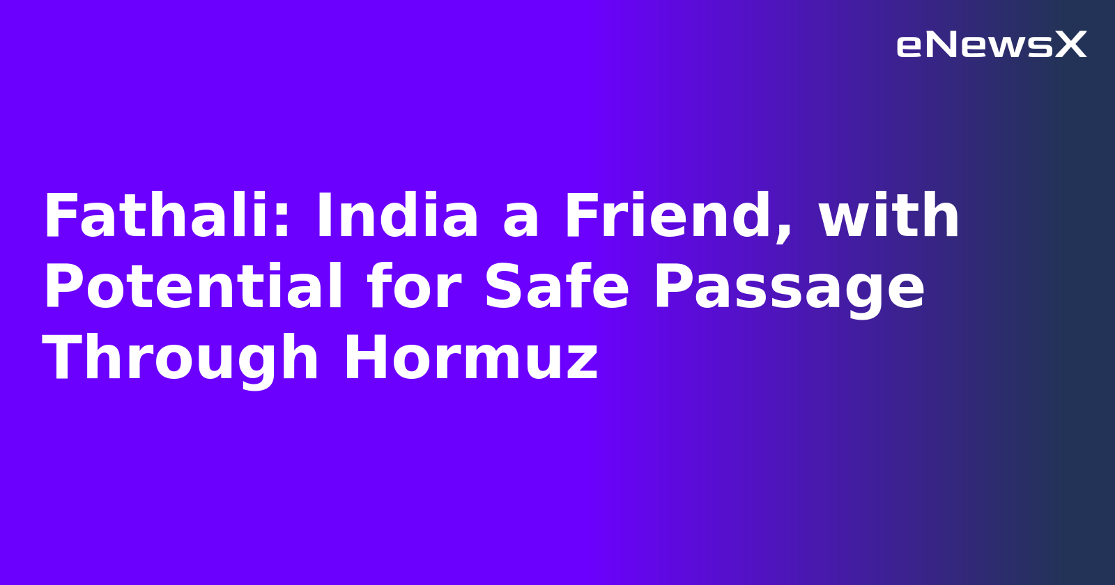 Fathali: India a Friend, with Potential for Safe Passage Through Hormuz.webp