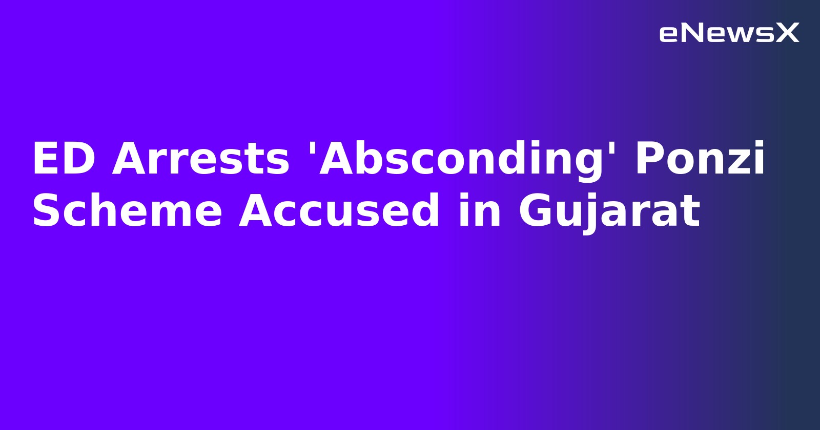 ED Arrests 'Absconding' Ponzi Scheme Accused in Gujarat.webp