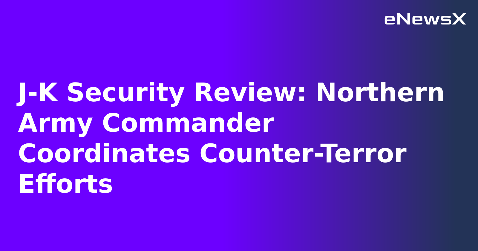J-K Security Review: Northern Army Commander Coordinates Counter-Terror Efforts.webp
