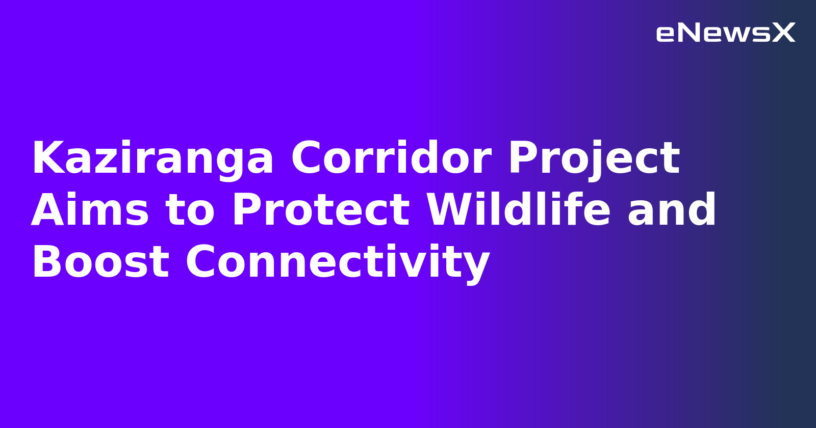 Kaziranga Corridor Project Aims to Protect Wildlife and Boost Connectivity.webp