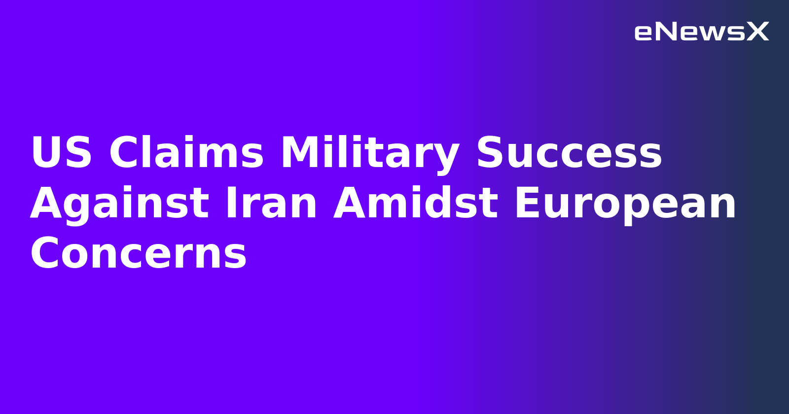 US Claims Military Success Against Iran Amidst European Concerns.webp