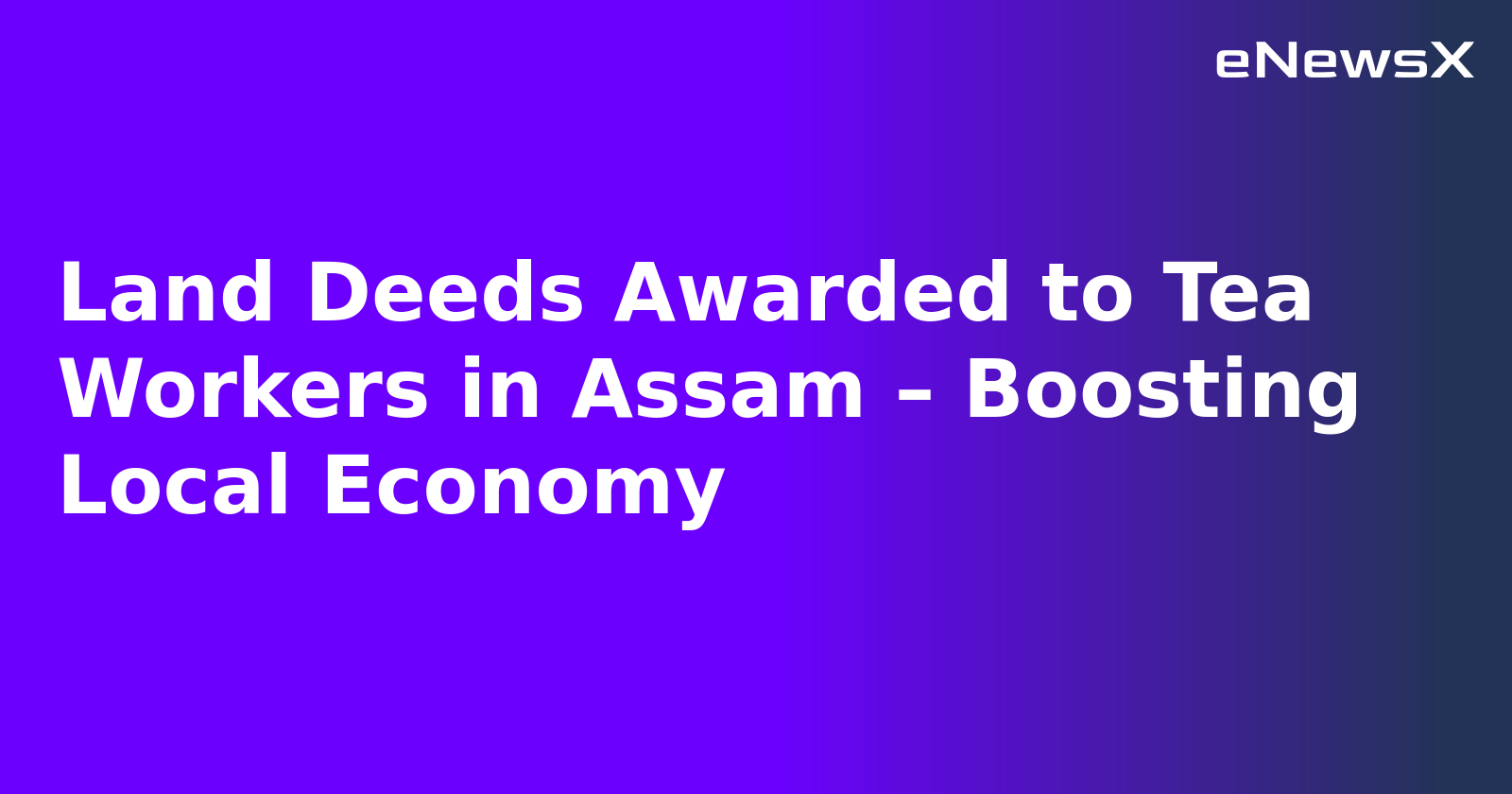Land Deeds Awarded to Tea Workers in Assam – Boosting Local Economy.webp