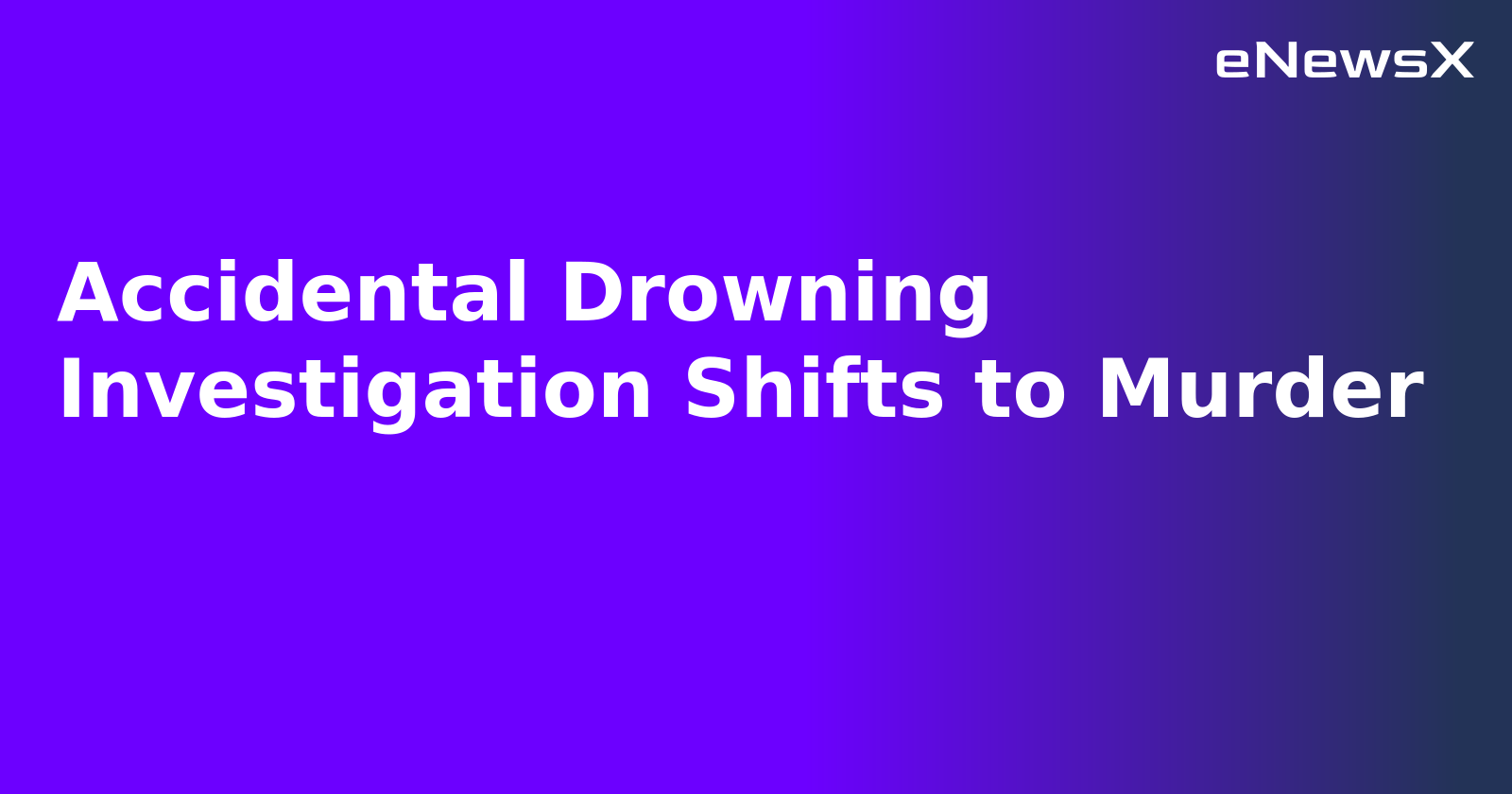 Accidental Drowning Investigation Shifts to Murder.webp