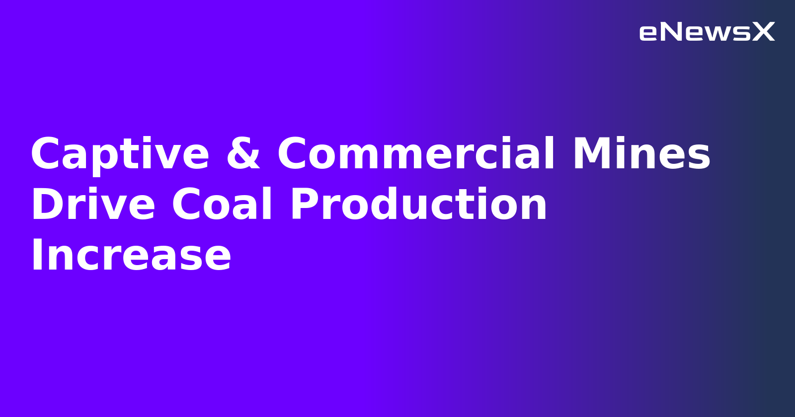 Captive & Commercial Mines Drive Coal Production Increase.webp