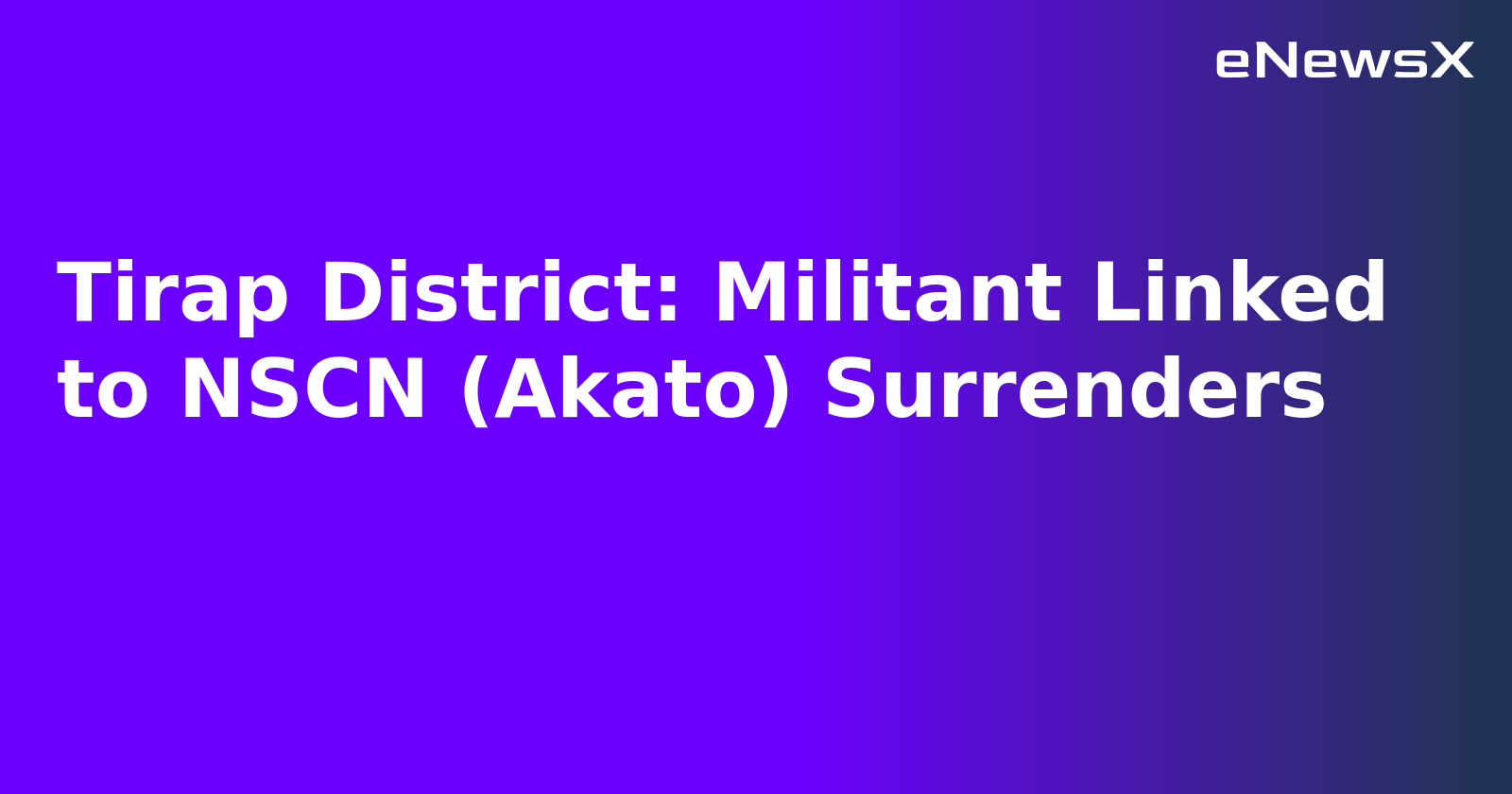 Tirap District: Militant Linked to NSCN (Akato) Surrenders.webp
