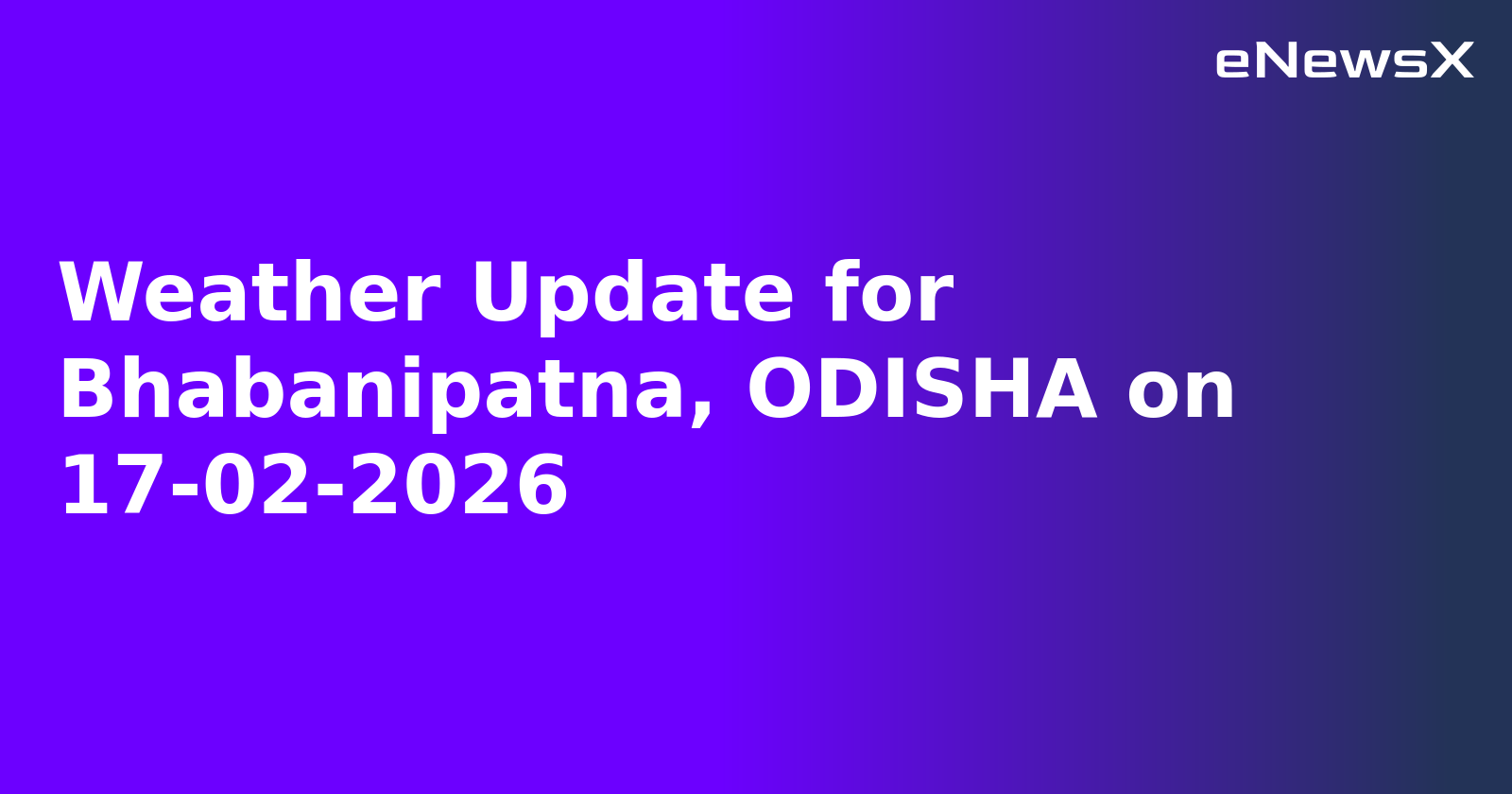 Weather Update for Bhabanipatna, ODISHA on 17-02-2026