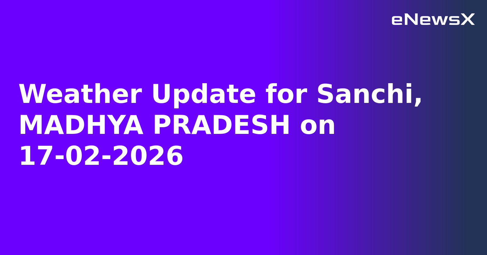 Weather Update for Sanchi, MADHYA PRADESH on 17-02-2026