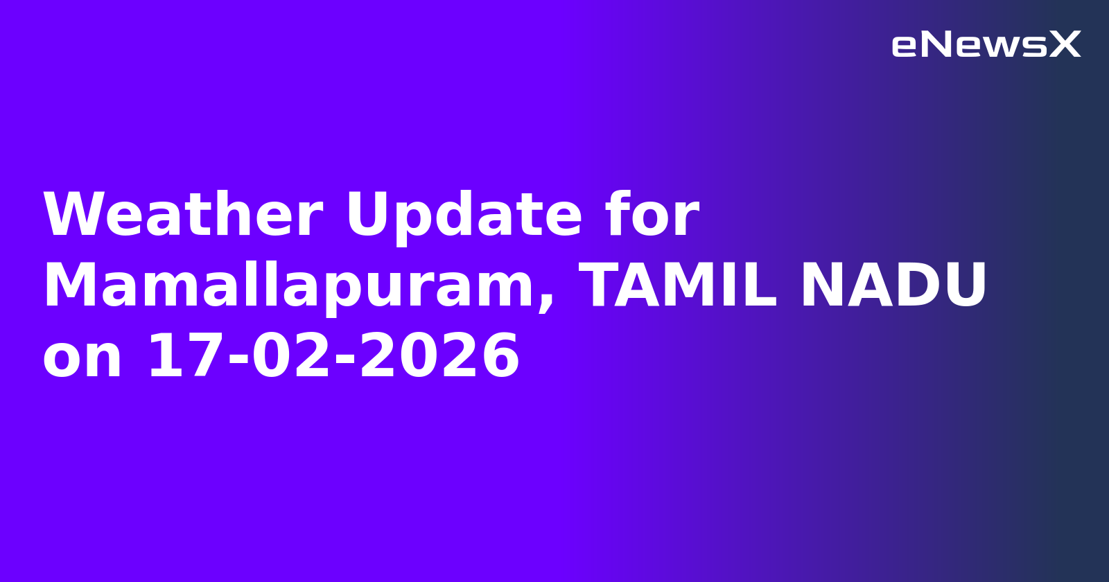 Weather Update for Mamallapuram, TAMIL NADU on 17-02-2026