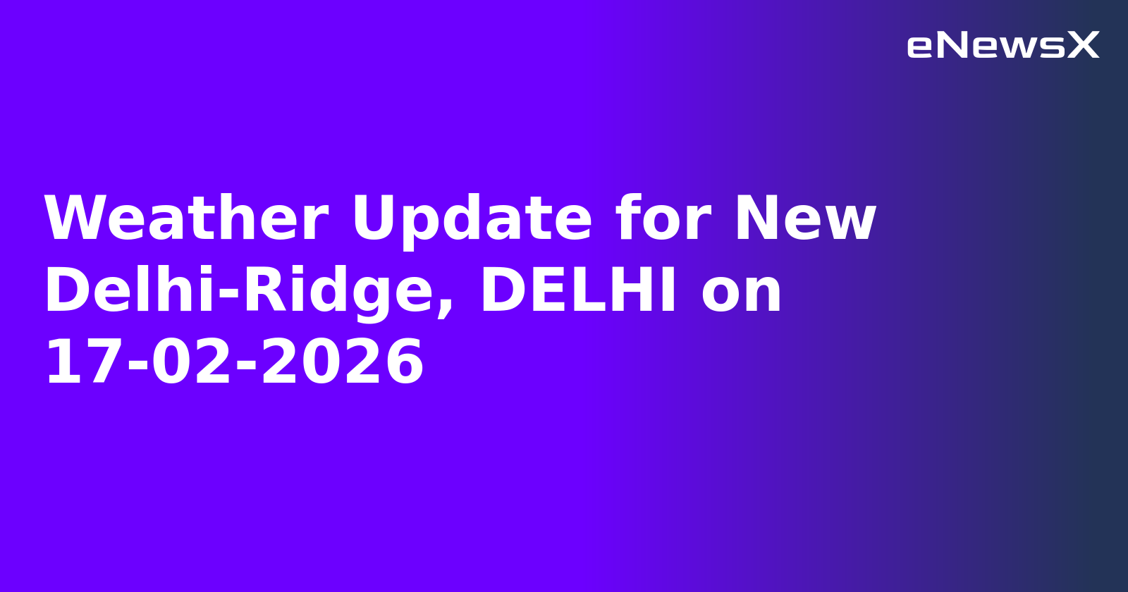 Weather Update for New Delhi-Ridge, DELHI on 17-02-2026