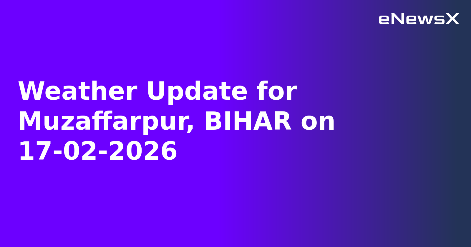 Weather Update for Muzaffarpur, BIHAR on 17-02-2026